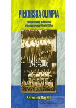 Piłkarska Olimpia. Zdziejó sekcji piłki nożnej klubu sportowego Olimpia Elbląg 1945-2006 