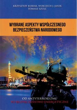 Wybrane aspekty współczesnego bezpieczeństwa narodowego. Od antyterroryzmu do bezpieczeństwa energetycznego